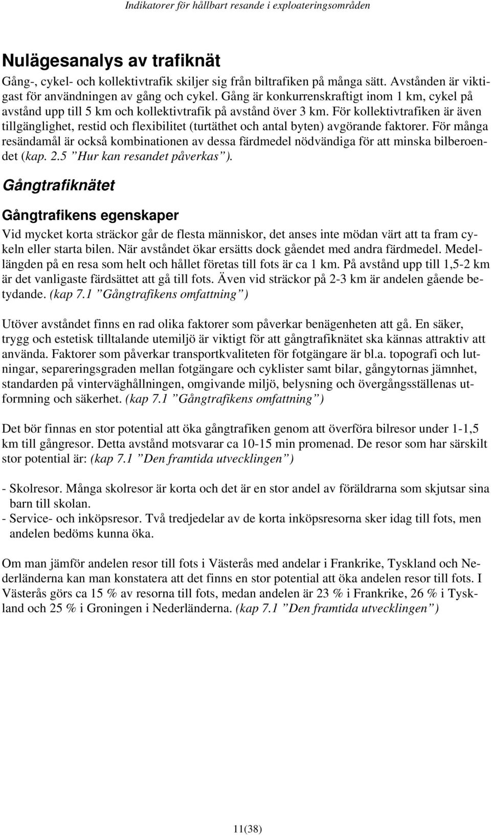 För kollektivtrafiken är även tillgänglighet, restid och flexibilitet (turtäthet och antal byten) avgörande faktorer.