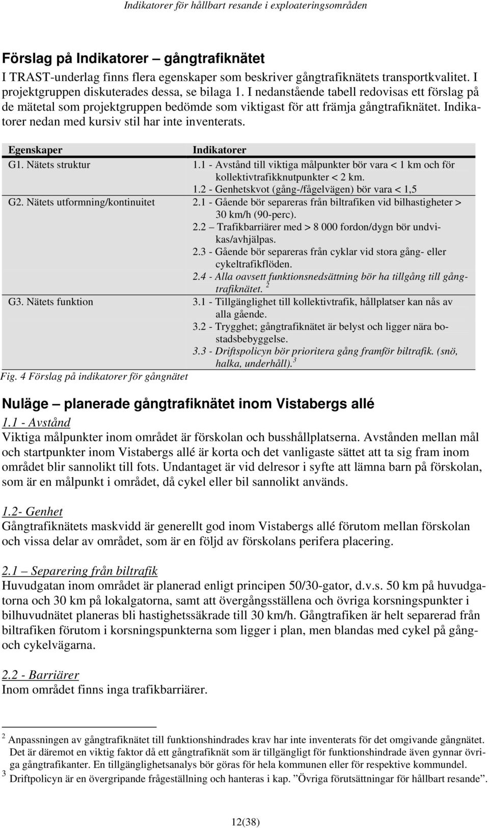 Egenskaper Indikatorer G1. Nätets struktur 1.1 - Avstånd till viktiga målpunkter bör vara < 1 km och för kollektivtrafikknutpunkter < 2 km. 1.2 - Genhetskvot (gång-/fågelvägen) bör vara < 1,5 G2.