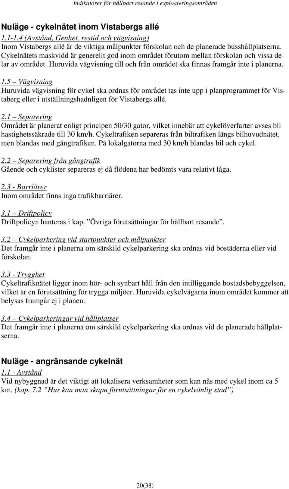 5 Vägvisning Huruvida vägvisning för cykel ska ordnas för området tas inte upp i planprogrammet för Vistaberg eller i utställningshadnligen för Vistabergs allé. 2.