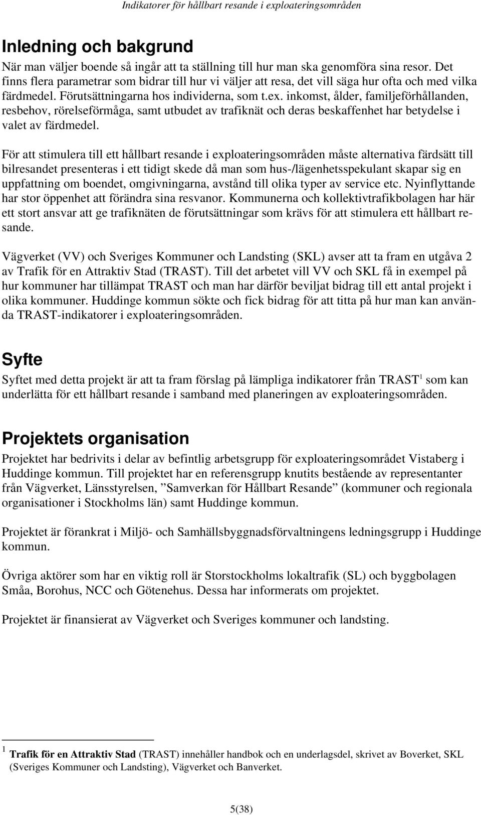 inkomst, ålder, familjeförhållanden, resbehov, rörelseförmåga, samt utbudet av trafiknät och deras beskaffenhet har betydelse i valet av färdmedel.