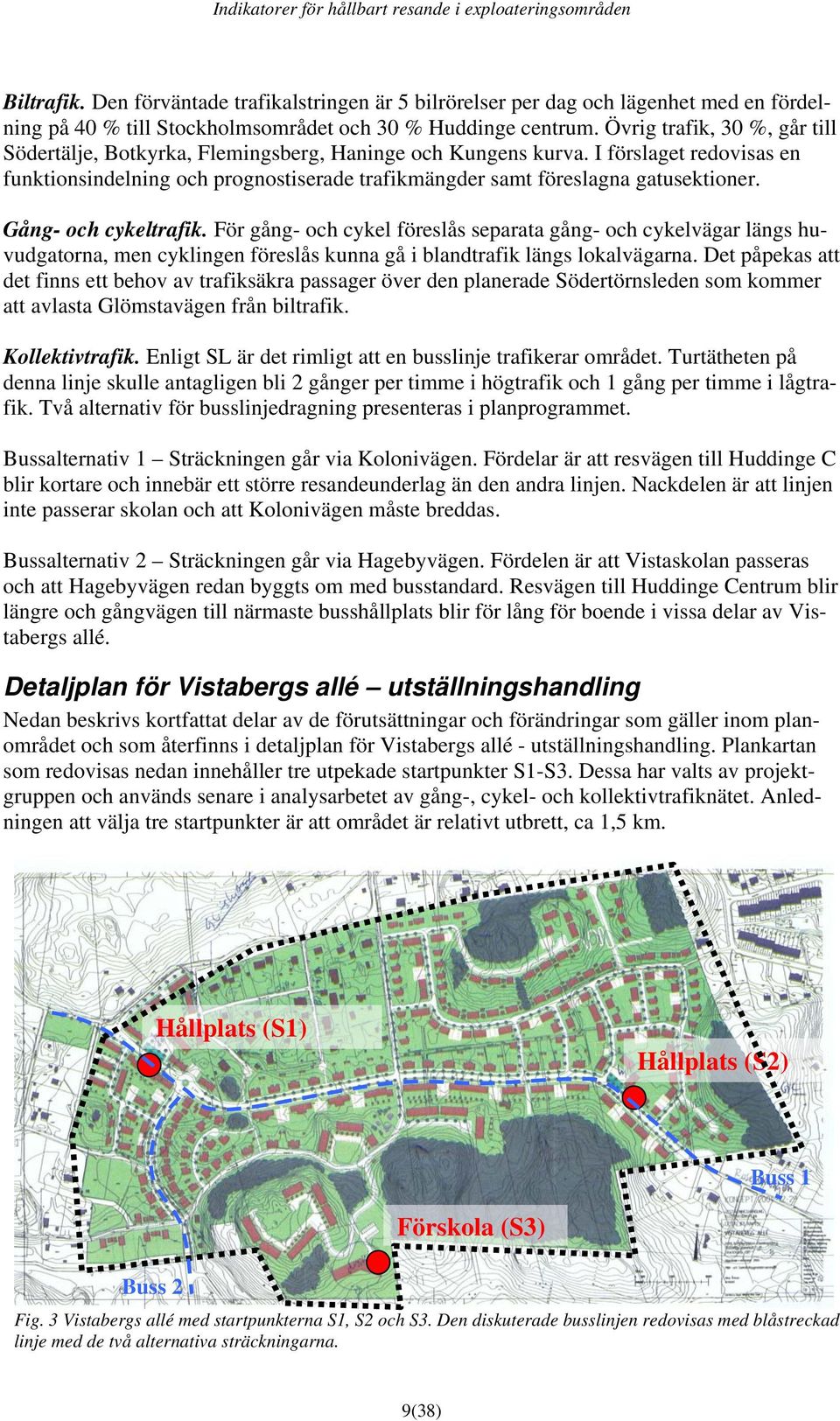 Gång- och cykeltrafik. För gång- och cykel föreslås separata gång- och cykelvägar längs huvudgatorna, men cyklingen föreslås kunna gå i blandtrafik längs lokalvägarna.