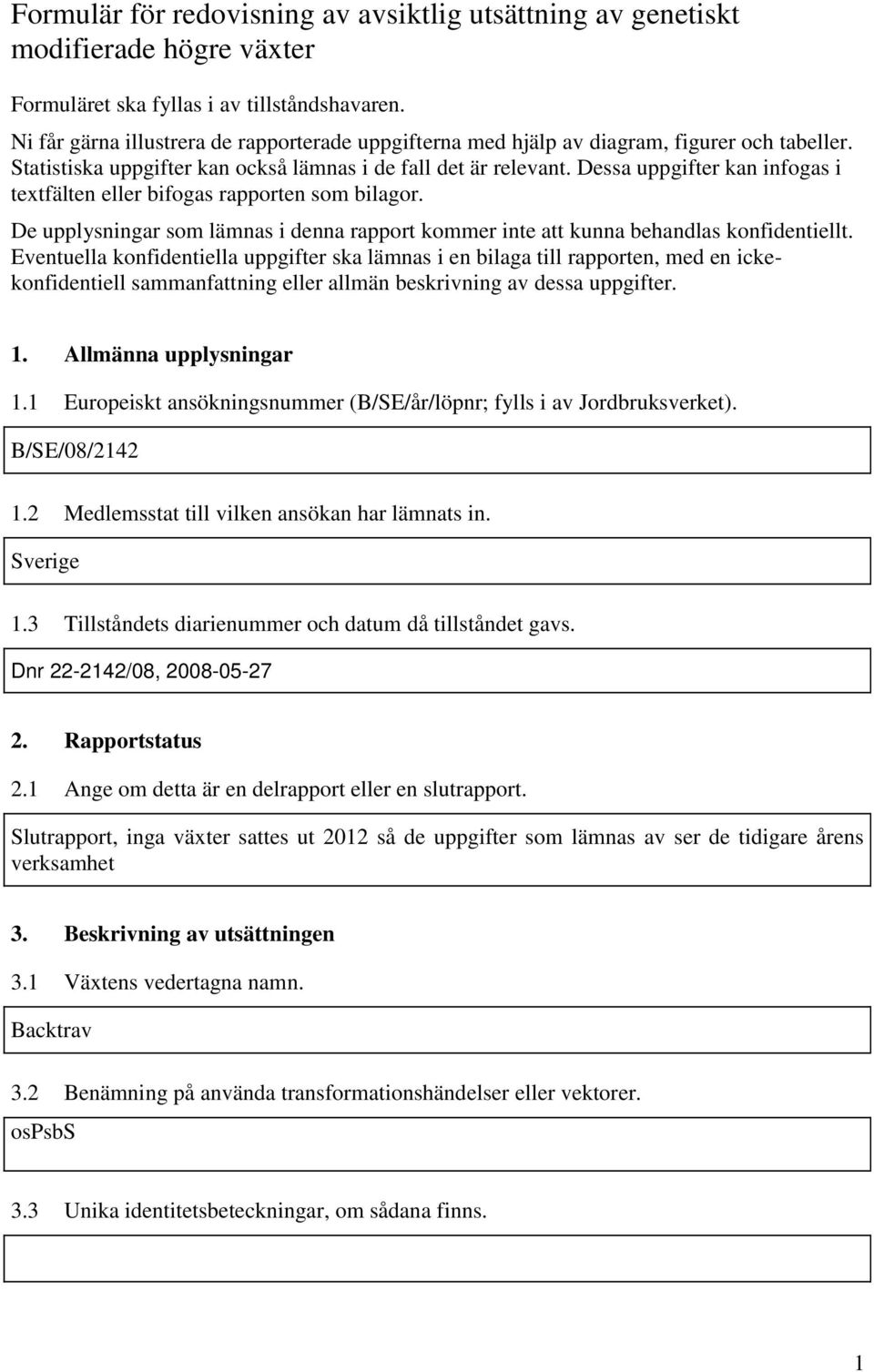 Dessa uppgifter kan infogas i textfälten eller bifogas rapporten som bilagor. De upplysningar som lämnas i denna rapport kommer inte att kunna behandlas konfidentiellt.