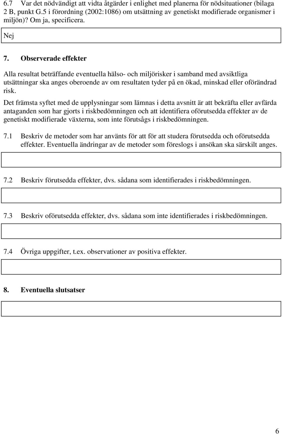 Observerade effekter Alla resultat beträffande eventuella hälso- och miljörisker i samband med avsiktliga utsättningar ska anges oberoende av om resultaten tyder på en ökad, minskad eller oförändrad