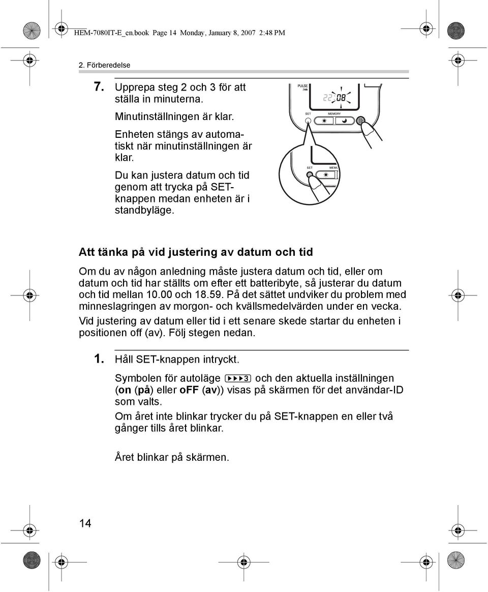 Att tänka på vid justering av datum och tid Om du av någon anledning måste justera datum och tid, eller om datum och tid har ställts om efter ett batteribyte, så justerar du datum och tid mellan 10.