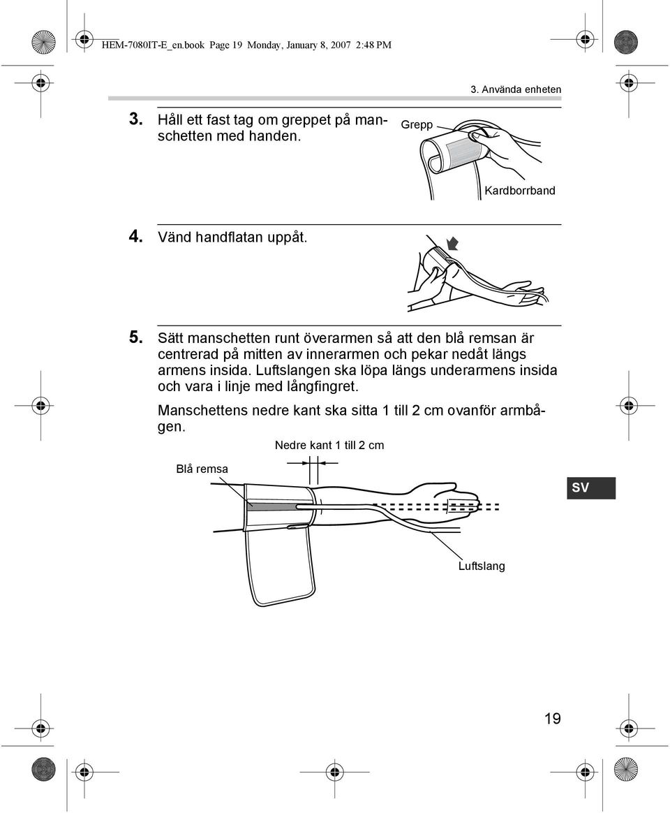 Sätt manschetten runt överarmen så att den blå remsan är centrerad på mitten av innerarmen och pekar nedåt längs armens insida.