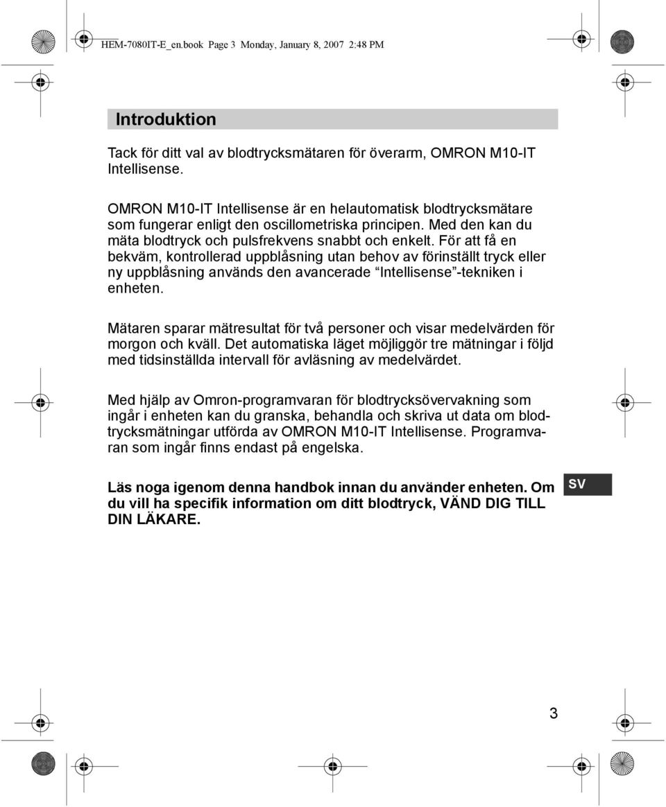 För att få en bekväm, kontrollerad uppblåsning utan behov av förinställt tryck eller ny uppblåsning används den avancerade Intellisense -tekniken i enheten.