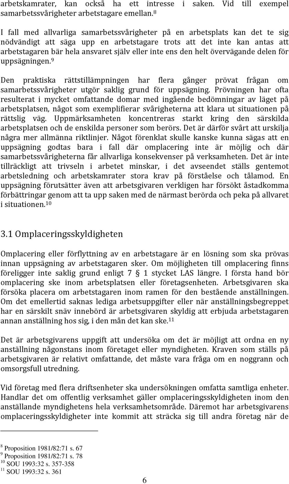 ens den helt övervägande delen för uppsägningen. 9 Den praktiska rättstillämpningen har flera gånger prövat frågan om samarbetssvårigheter utgör saklig grund för uppsägning.