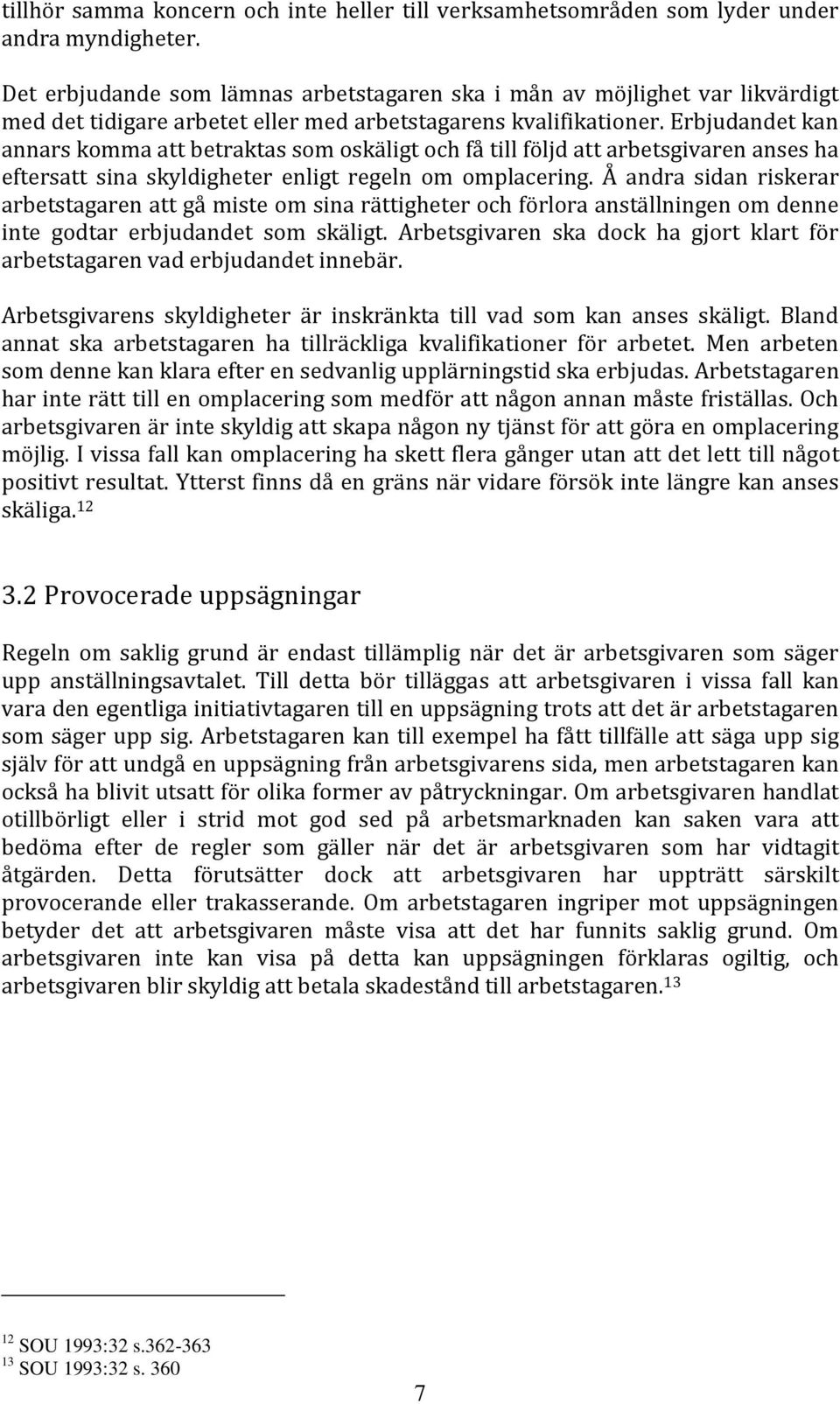 Erbjudandet kan annars komma att betraktas som oskäligt och få till följd att arbetsgivaren anses ha eftersatt sina skyldigheter enligt regeln om omplacering.