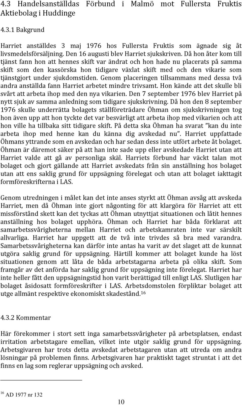 Då hon åter kom till tjänst fann hon att hennes skift var ändrat och hon hade nu placerats på samma skift som den kassörska hon tidigare växlat skift med och den vikarie som tjänstgjort under