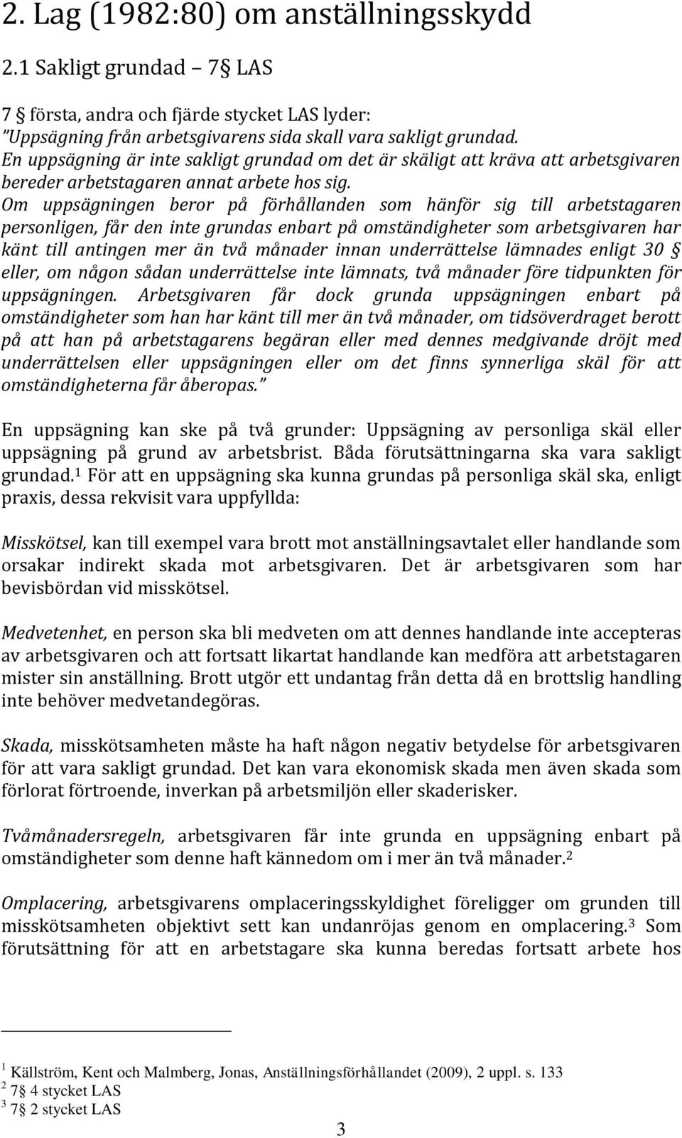 Om uppsägningen beror på förhållanden som hänför sig till arbetstagaren personligen, får den inte grundas enbart på omständigheter som arbetsgivaren har känt till antingen mer än två månader innan