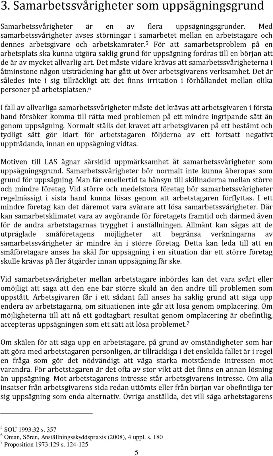 5 För att samarbetsproblem på en arbetsplats ska kunna utgöra saklig grund för uppsägning fordras till en början att de är av mycket allvarlig art.