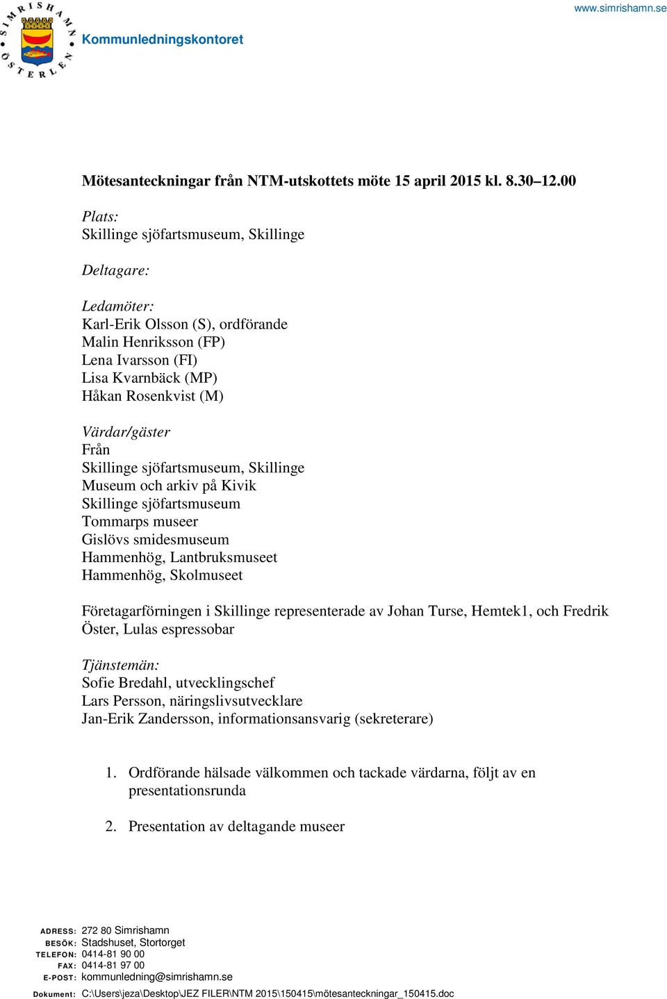 Från Skillinge sjöfartsmuseum, Skillinge Museum och arkiv på Kivik Skillinge sjöfartsmuseum Tommarps museer Gislövs smidesmuseum Hammenhög, Lantbruksmuseet Hammenhög, Skolmuseet Företagarförningen i