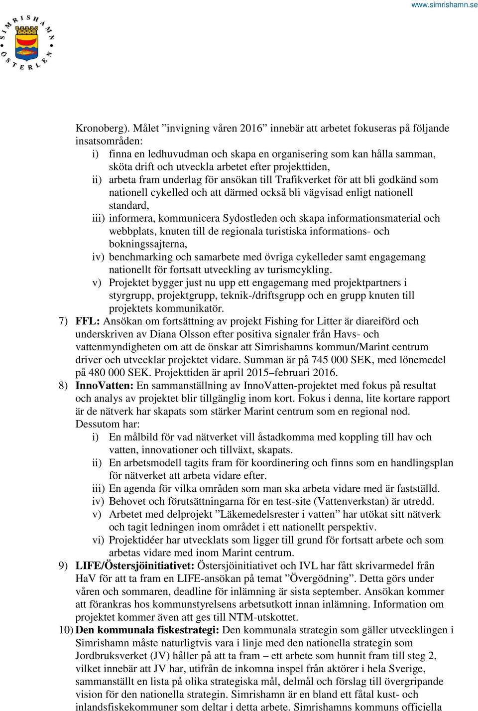 projekttiden, ii) arbeta fram underlag för ansökan till Trafikverket för att bli godkänd som nationell cykelled och att därmed också bli vägvisad enligt nationell standard, iii) informera,