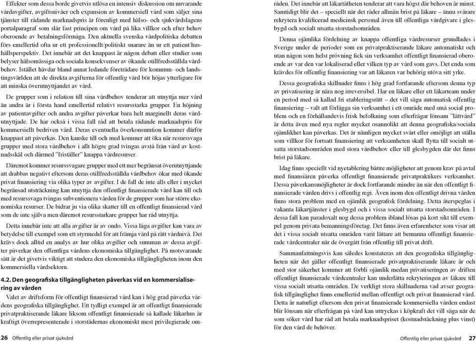 Den aktuella svenska vådpolitiska debatten s emelletid ofta u ett pofessionellt/politiskt snaae än u ett patient/hushållspespektiv.