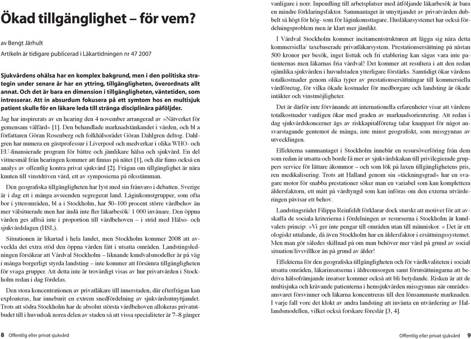 annat. Och det ä baa en dimension i tillgängligheten, väntetiden, som intessea. Att in absudum fokusea på ett symtom hos en multisjuk patient skulle en läkae leda till stänga disciplinäa påljde.