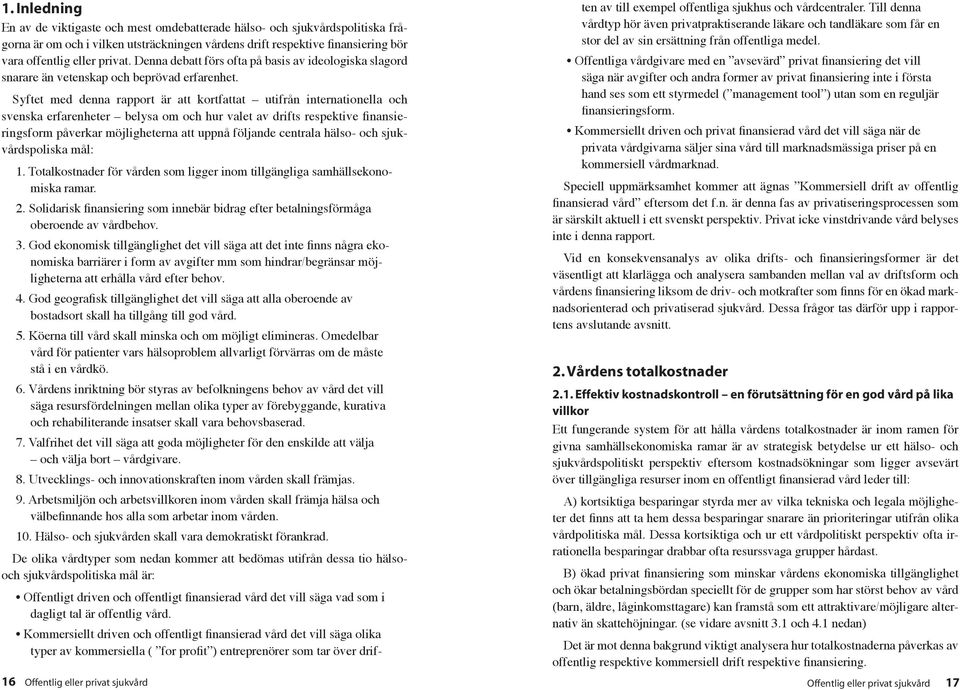 Syftet med denna appot ä att kotfattat utifån intenationella och svenska efaenhete belysa om och hu valet av difts espektive finansieingsfom påveka möjlighetena att uppn å ljande centala hälso- och