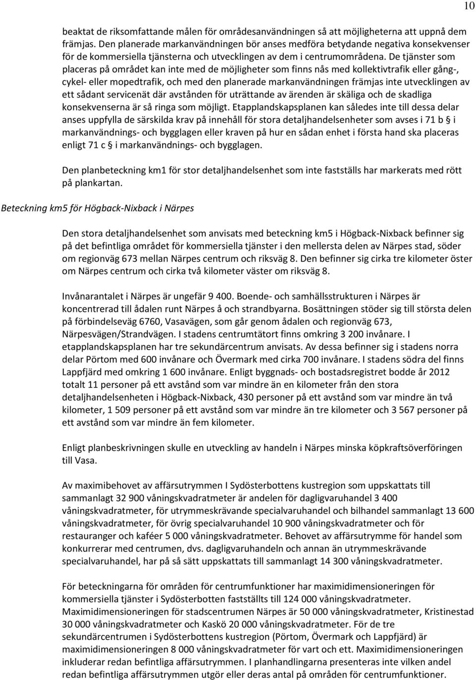 De tjänster som placeras på området kan inte med de möjligheter som finns nås med kollektivtrafik eller gång-, cykel- eller mopedtrafik, och med den planerade markanvändningen främjas inte