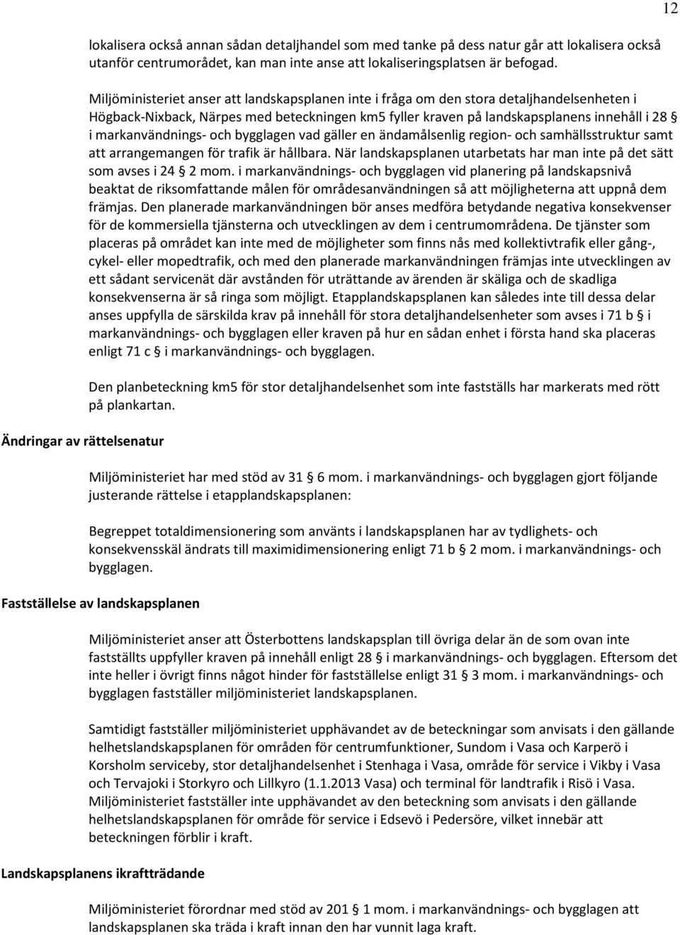 markanvändnings- och bygglagen vad gäller en ändamålsenlig region- och samhällsstruktur samt att arrangemangen för trafik är hållbara.