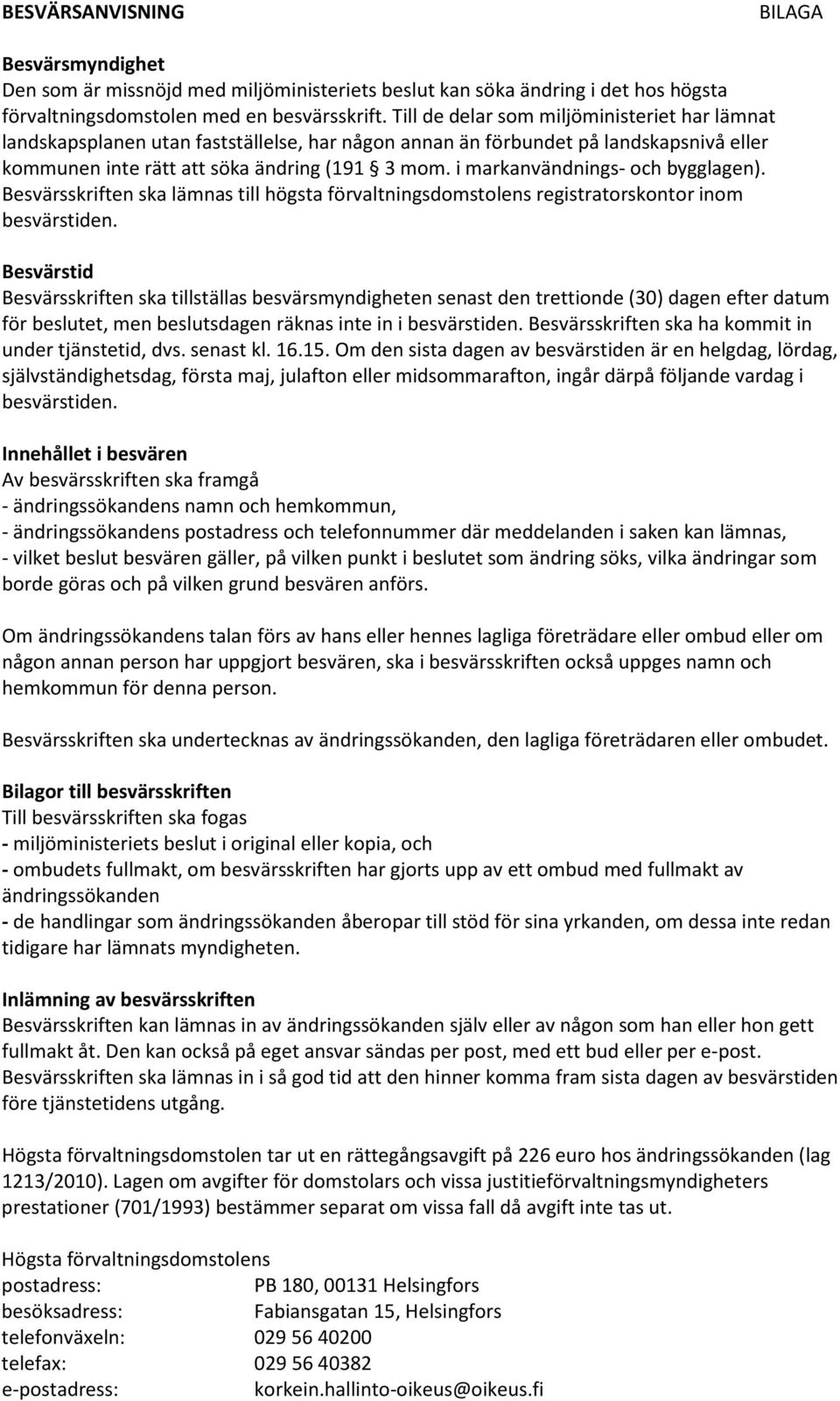 i markanvändnings- och bygglagen). Besvärsskriften ska lämnas till högsta förvaltningsdomstolens registratorskontor inom besvärstiden.