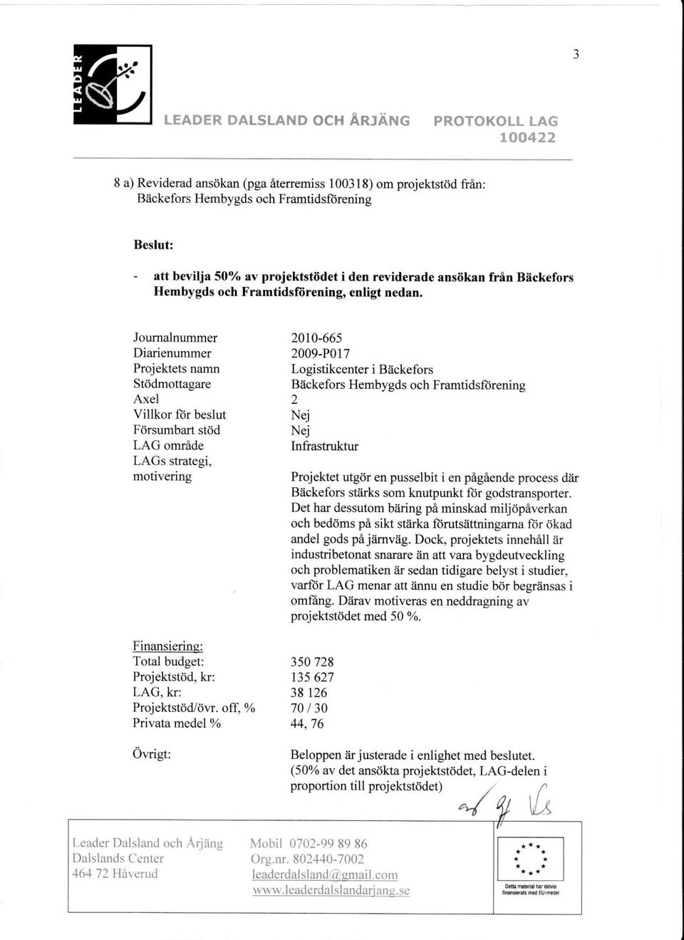 Joumalnummer Diarienummer Projektets namn Stiidmottagare Axel Villkor fiir beslut Fdrsumbart st6d LAG omride LAGS sfategi, motivering Finansiering: Total budget: Proj ektstitd, kr: LAG, kr: