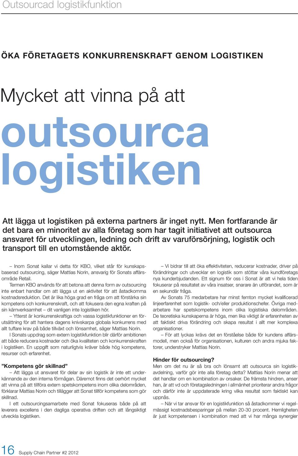 utomstående aktör. Inom Sonat kallar vi detta för KBO, vilket står för kunskapsbaserad outsourcing, säger Mattias Norin, ansvarig för Sonats affärsområde Retail.