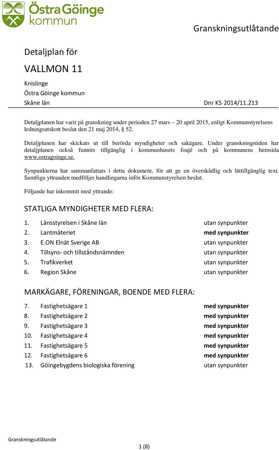 Detaljplanen har skickats ut till berörda myndigheter och sakägare. Under granskningstiden har detaljplanen också funnits tillgänglig i kommunhuset