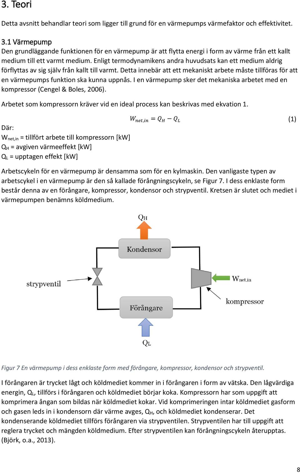 Enligt termodynamikens andra huvudsats kan ett medium aldrig förflyttas av sig själv från kallt till varmt.