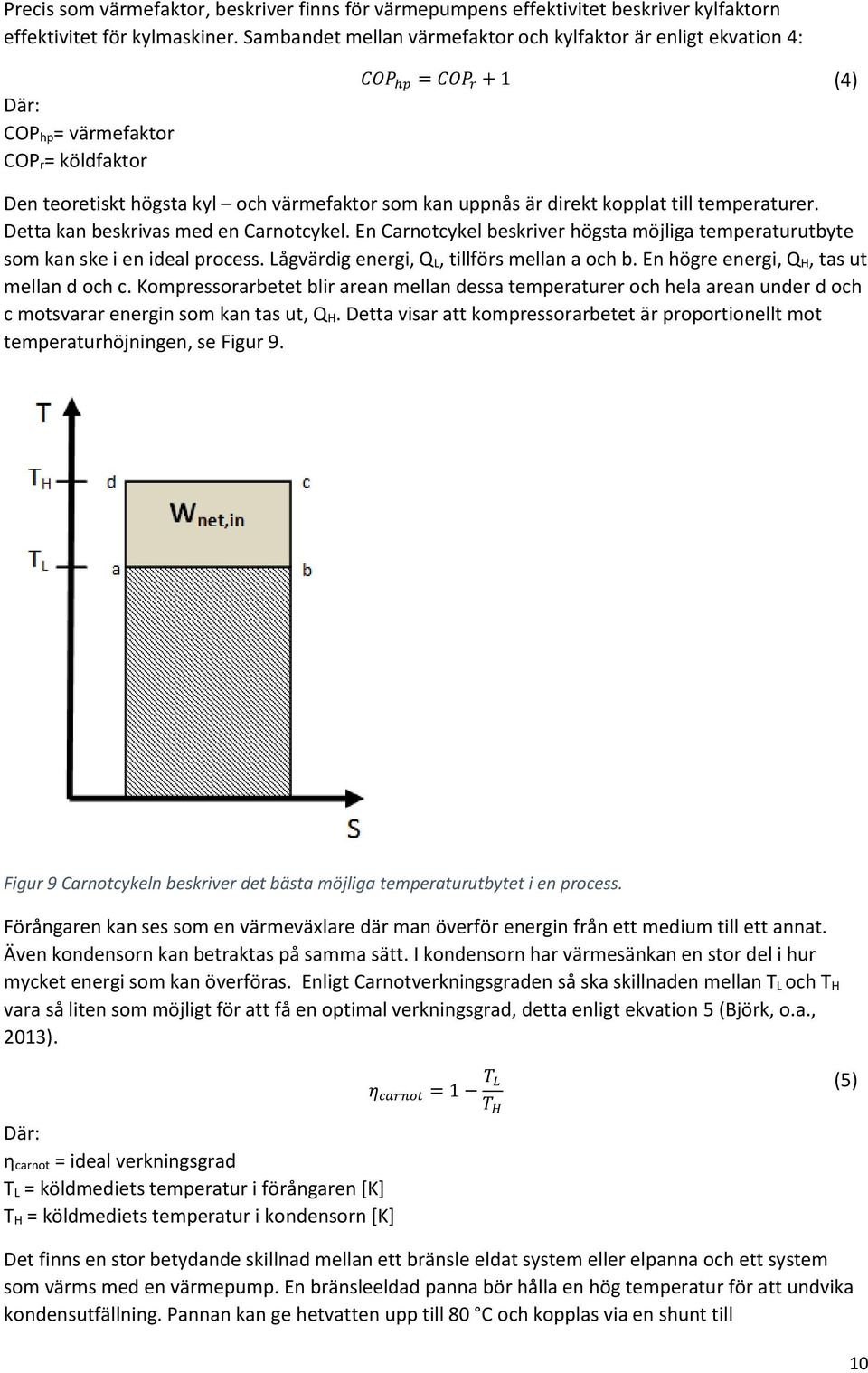 kopplat till temperaturer. Detta kan beskrivas med en Carnotcykel. En Carnotcykel beskriver högsta möjliga temperaturutbyte som kan ske i en ideal process.