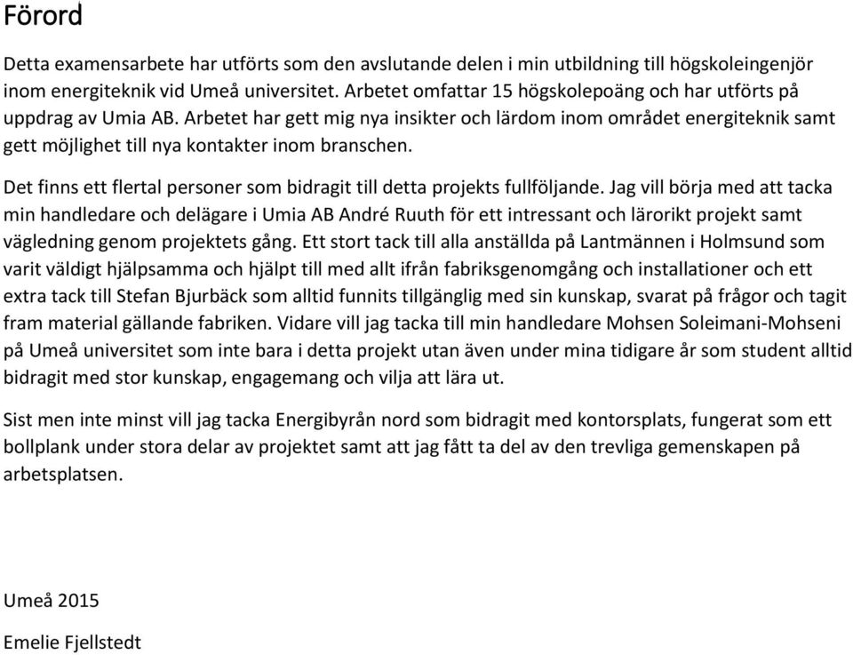 Det finns ett flertal personer som bidragit till detta projekts fullföljande.