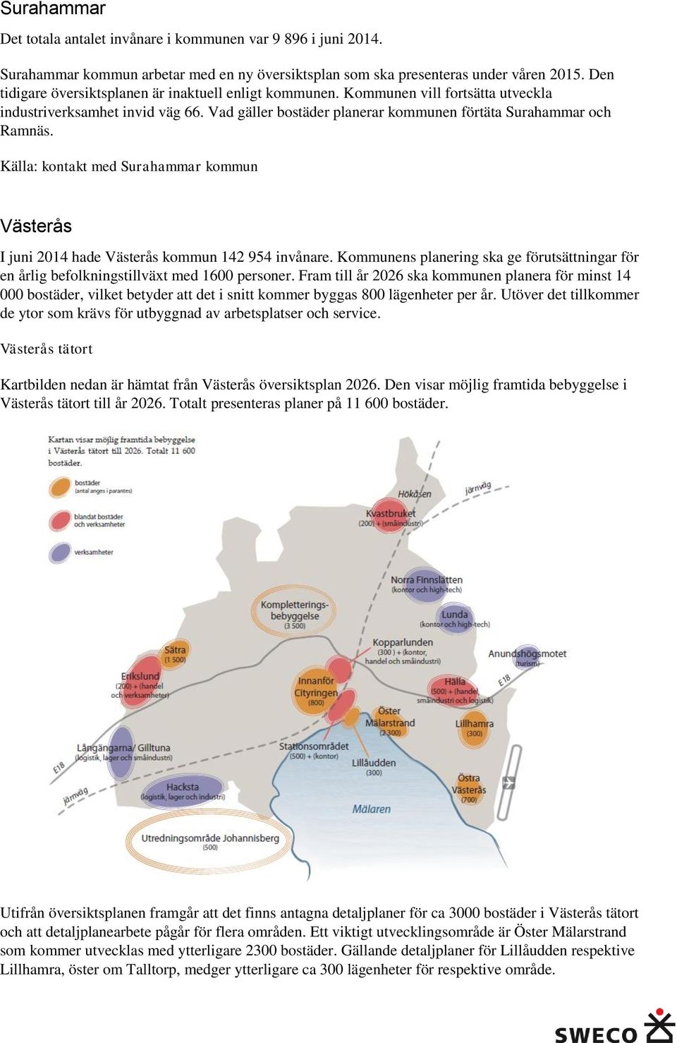 Källa: kontakt med Surahammar kommun Västerås I juni 2014 hade Västerås kommun 142 954 invånare. Kommunens planering ska ge förutsättningar för en årlig befolkningstillväxt med 1600 personer.