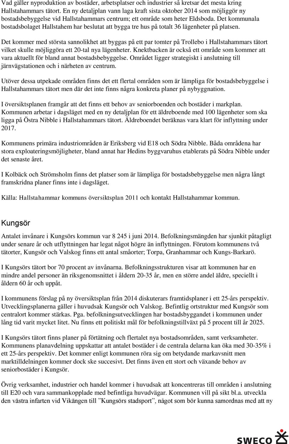 Det kommunala bostadsbolaget Hallstahem har beslutat att bygga tre hus på totalt 36 lägenheter på platsen.