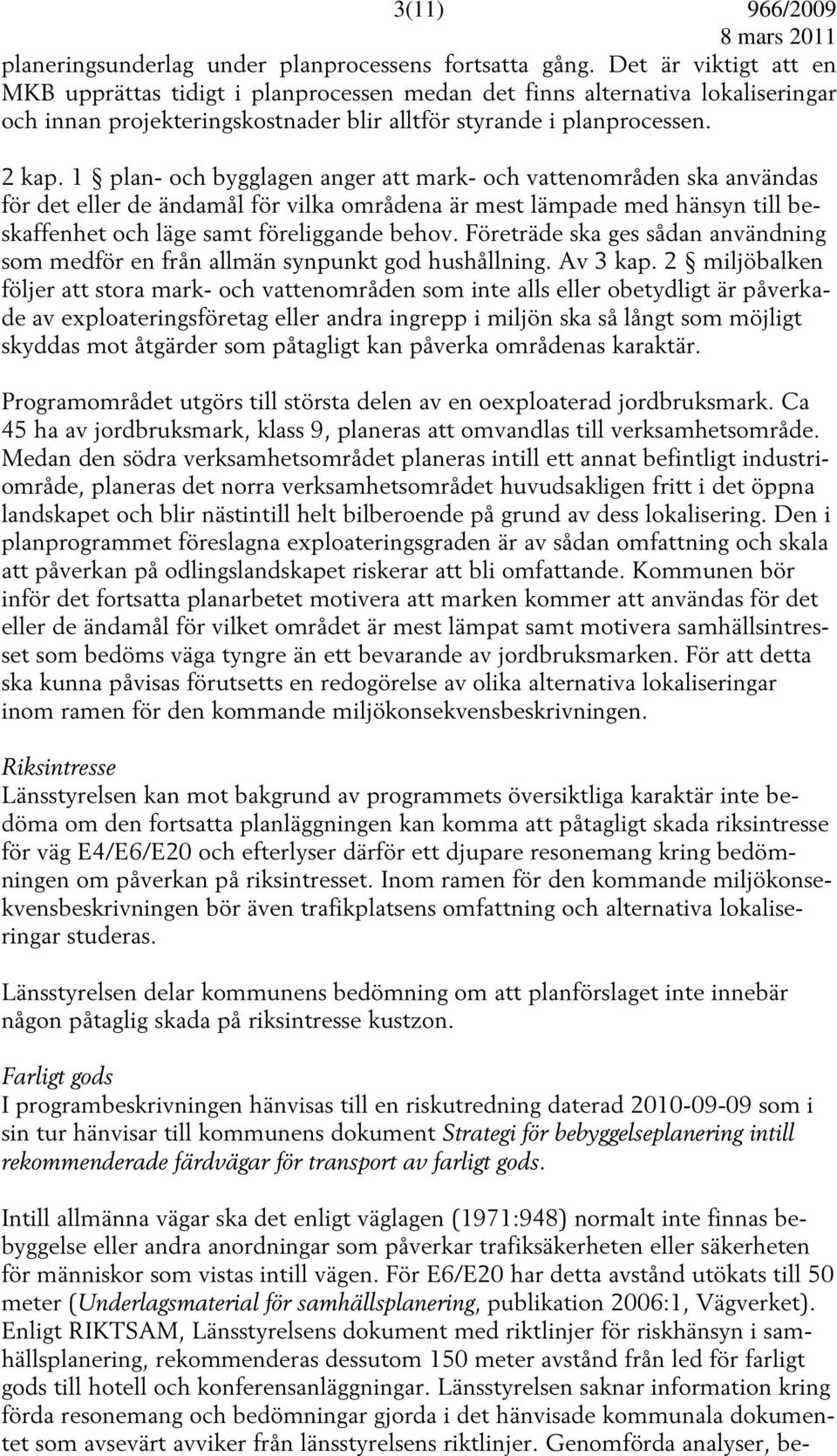 1 plan- och bygglagen anger att mark- och vattenområden ska användas för det eller de ändamål för vilka områdena är mest lämpade med hänsyn till beskaffenhet och läge samt föreliggande behov.