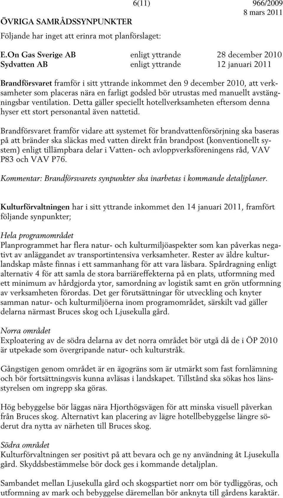 en farligt godsled bör utrustas med manuellt avstängningsbar ventilation. Detta gäller speciellt hotellverksamheten eftersom denna hyser ett stort personantal även nattetid.