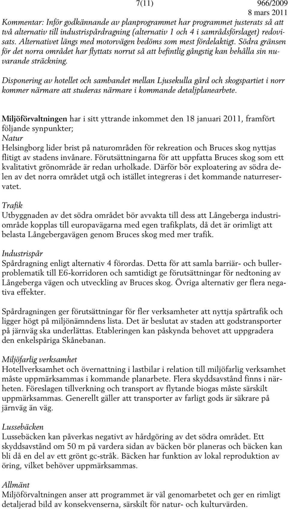 Disponering av hotellet och sambandet mellan Ljusekulla gård och skogspartiet i norr kommer närmare att studeras närmare i kommande detaljplanearbete.