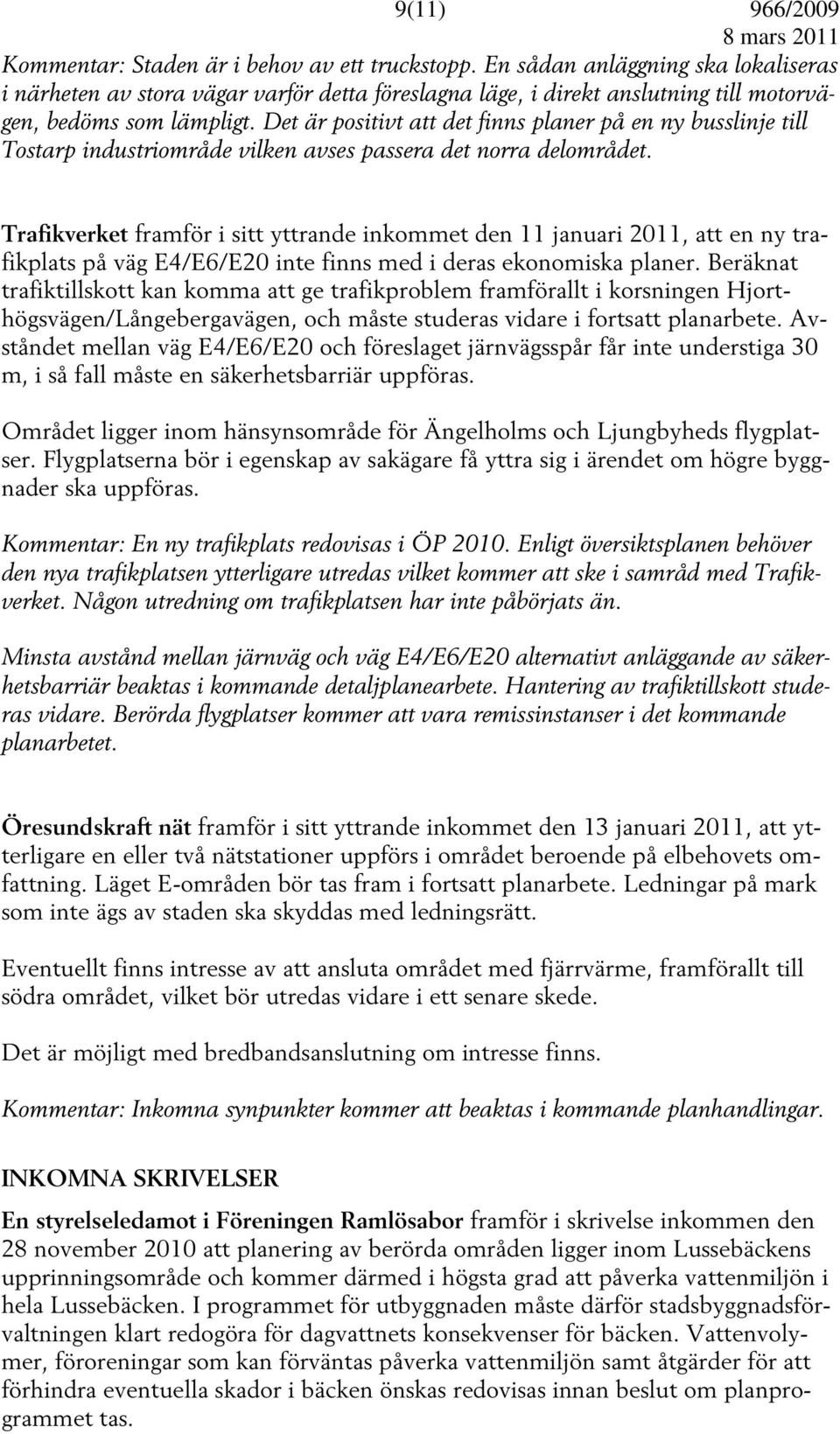 Det är positivt att det finns planer på en ny busslinje till Tostarp industriområde vilken avses passera det norra delområdet.