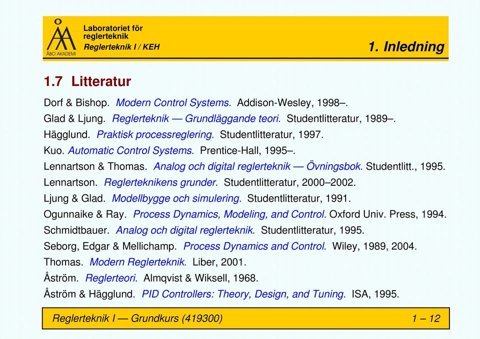 Studentlitteratur, 2000 2002. Ljung & Glad. Modellbygge och simulering. Studentlitteratur, 1991. Ogunnaike & Ray. Process Dynamics, Modeling, and Control. Oxford Univ. Press, 1994. Schmidtbauer.