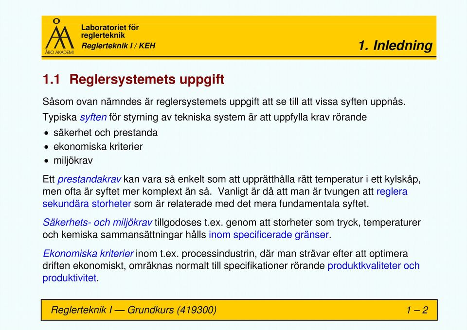 temperatur i ett kylskåp, men ofta är syftet mer komplext än så. Vanligt är då att man är tvungen att reglera sekundära storheter som är relaterade med det mera fundamentala syftet.