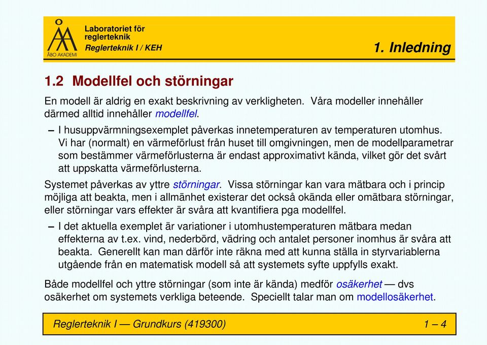 Vi har (normalt) en värmeförlust från huset till omgivningen, men de modellparametrar som bestämmer värmeförlusterna är endast approximativt kända, vilket gör det svårt att uppskatta värmeförlusterna.