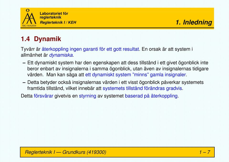 insignalernas tidigare värden. Man kan säga att ett dynamiskt system minns gamla insignaler.