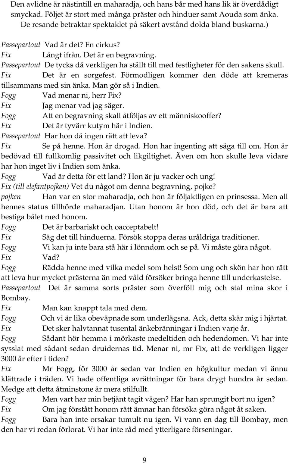 Passepartout De tycks då verkligen ha ställt till med festligheter för den sakens skull. Fix Det är en sorgefest. Förmodligen kommer den döde att kremeras tillsammans med sin änka.