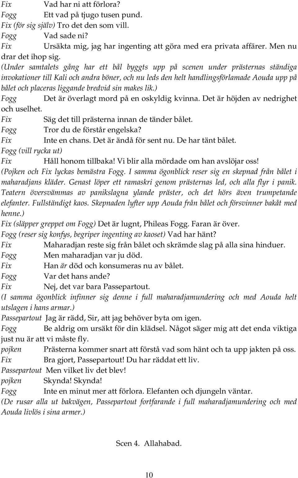 (Under samtalets gång har ett bål byggts upp på scenen under prästernas ständiga invokationer till Kali och andra böner, och nu leds den helt handlingsförlamade Aouda upp på bålet och placeras