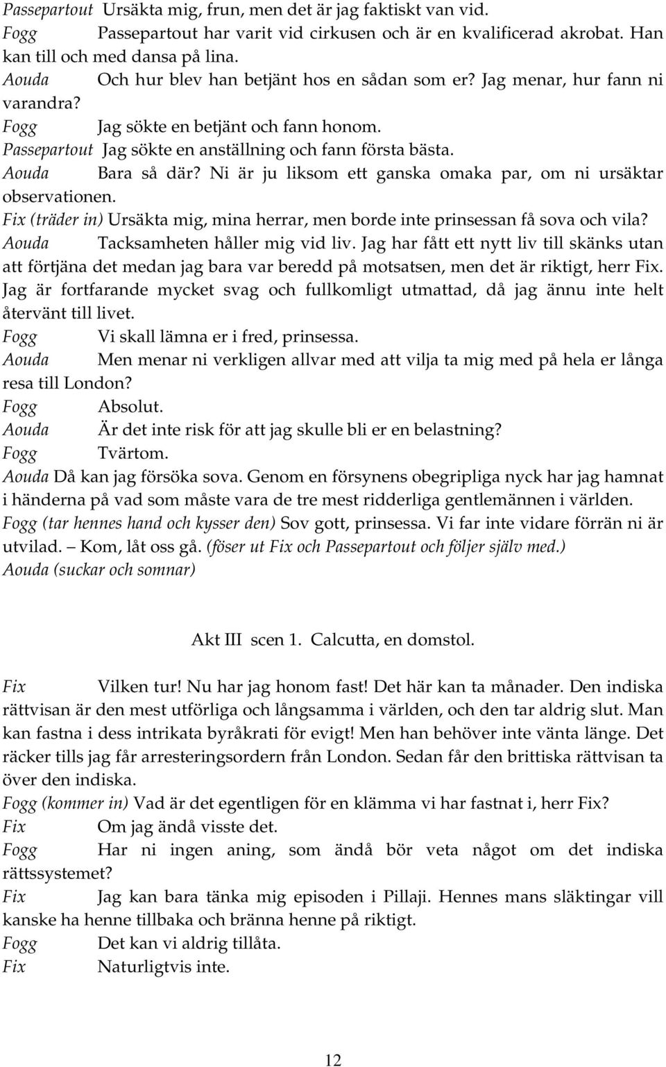 Aouda Bara så där? Ni är ju liksom ett ganska omaka par, om ni ursäktar observationen. Fix (träder in) Ursäkta mig, mina herrar, men borde inte prinsessan få sova och vila?