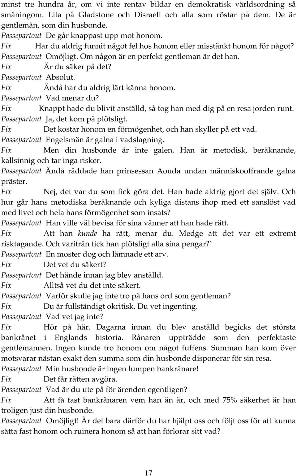 Fix Är du säker på det? Passepartout Absolut. Fix Ändå har du aldrig lärt känna honom. Passepartout Vad menar du? Fix Knappt hade du blivit anställd, så tog han med dig på en resa jorden runt.