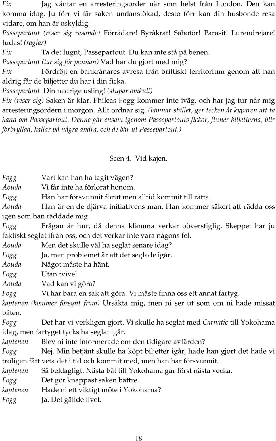 Passepartout (tar sig för pannan) Vad har du gjort med mig? Fix Fördröjt en bankrånares avresa från brittiskt territorium genom att han aldrig får de biljetter du har i din ficka.