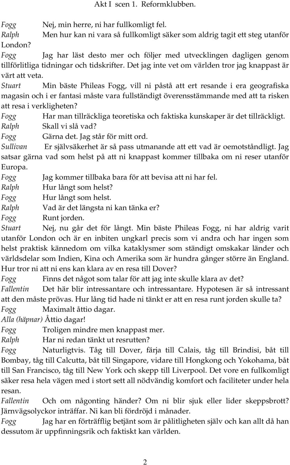 Stuart Min bäste Phileas Fogg, vill ni påstå att ert resande i era geografiska magasin och i er fantasi måste vara fullständigt överensstämmande med att ta risken att resa i verkligheten?