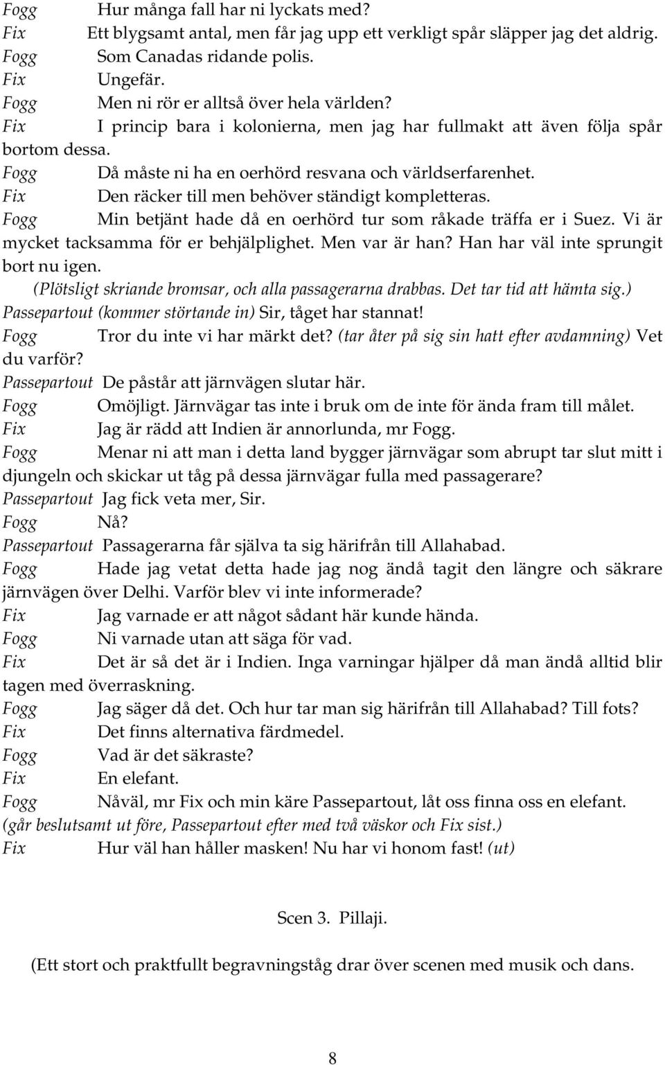 Fix Den räcker till men behöver ständigt kompletteras. Fogg Min betjänt hade då en oerhörd tur som råkade träffa er i Suez. Vi är mycket tacksamma för er behjälplighet. Men var är han?