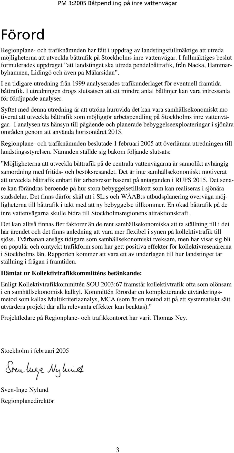 I en tidigare utredning från 1999 analyserades trafikunderlaget för eventuell framtida båttrafik.