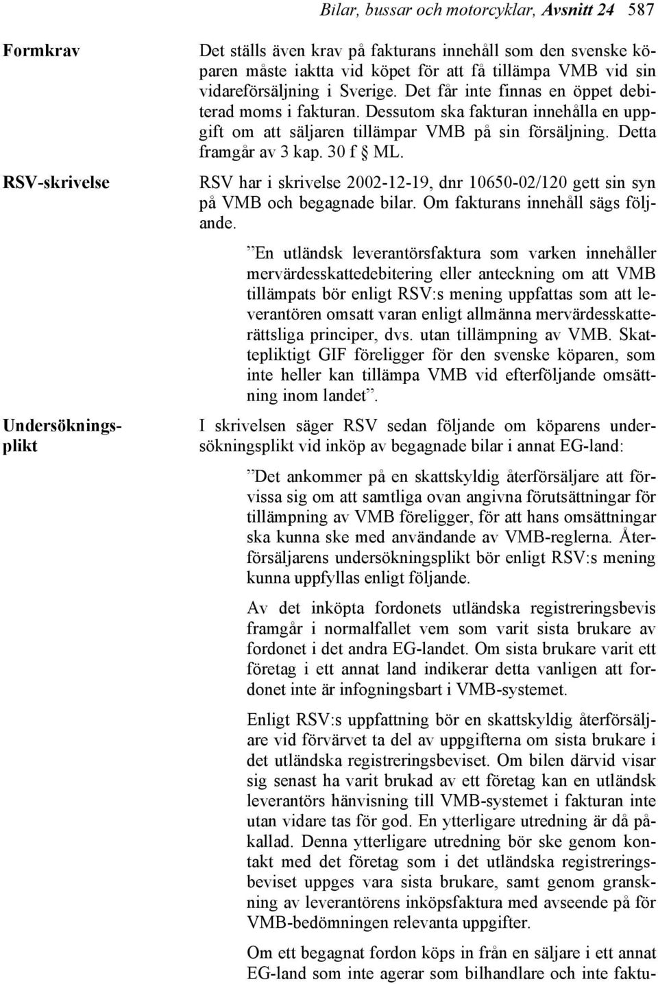 Detta framgår av 3 kap. 30 f ML. RSV har i skrivelse 2002-12-19, dnr 10650-02/120 gett sin syn på VMB och begagnade bilar. Om fakturans innehåll sägs följande.