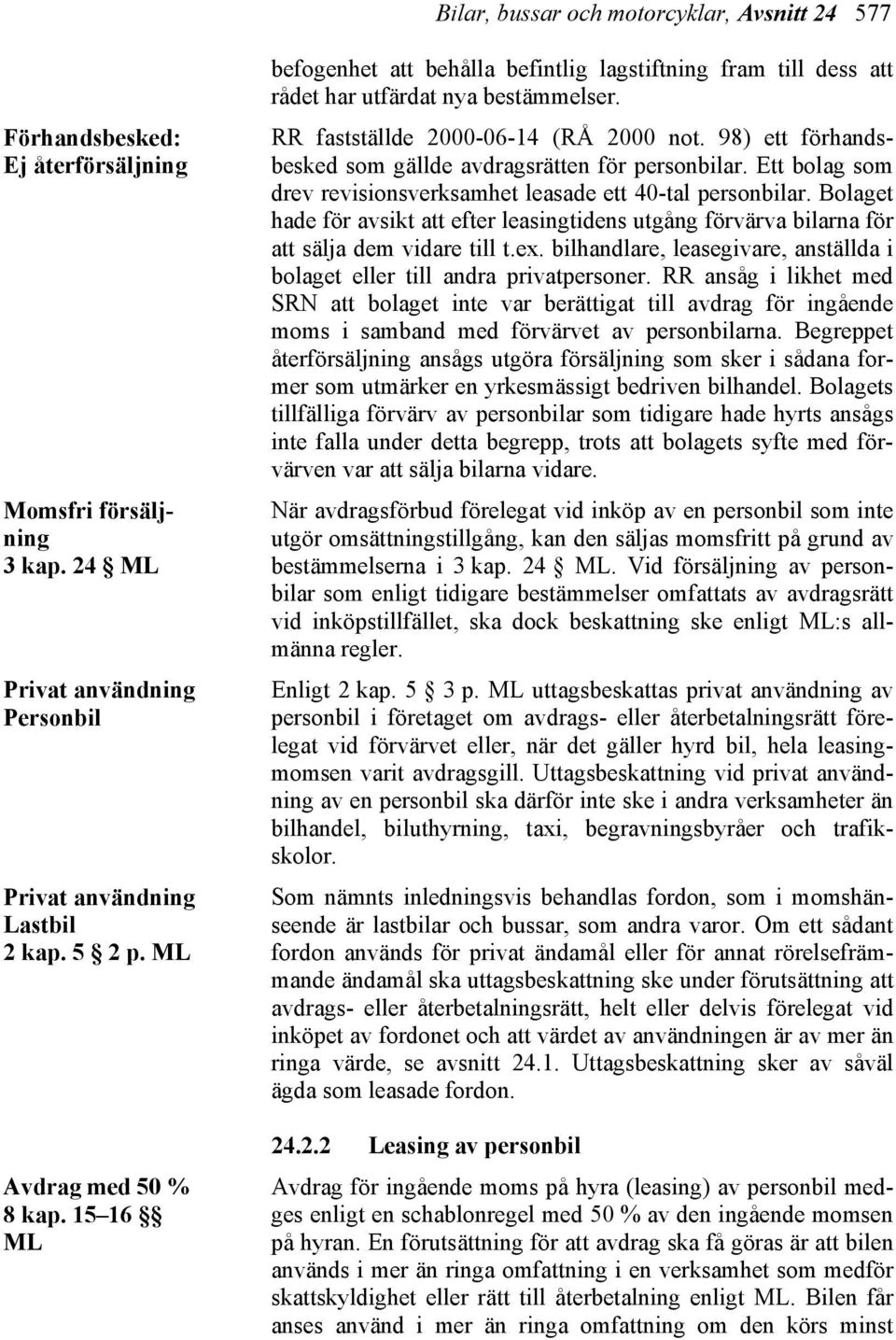 98) ett förhandsbesked som gällde avdragsrätten för personbilar. Ett bolag som drev revisionsverksamhet leasade ett 40-tal personbilar.