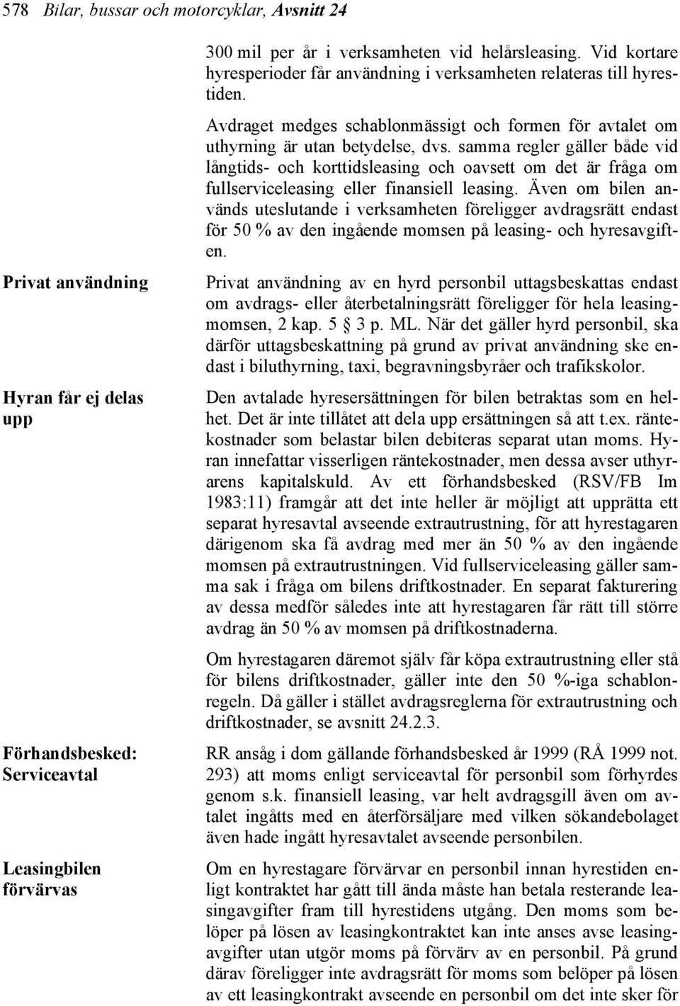 samma regler gäller både vid långtids- och korttidsleasing och oavsett om det är fråga om fullserviceleasing eller finansiell leasing.